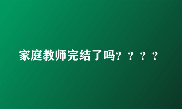 家庭教师完结了吗????