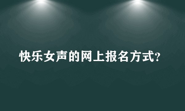 快乐女声的网上报名方式?