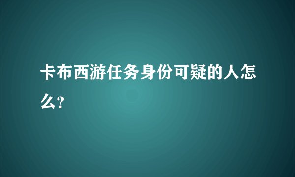卡布西游任务身份可疑的人怎么？