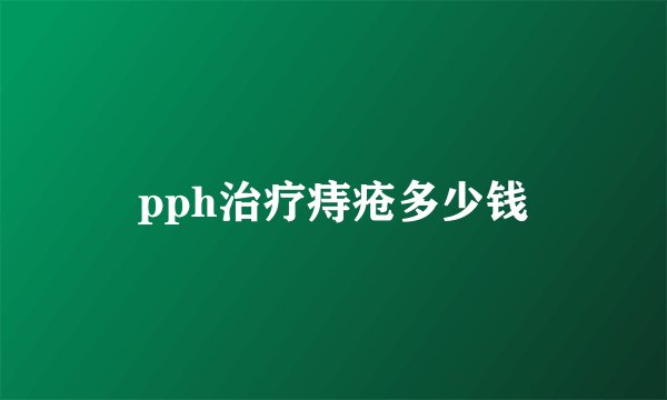 pph治疗痔疮多少钱