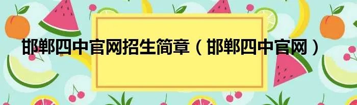邯郸四中官网招生简章（邯郸四中官网）