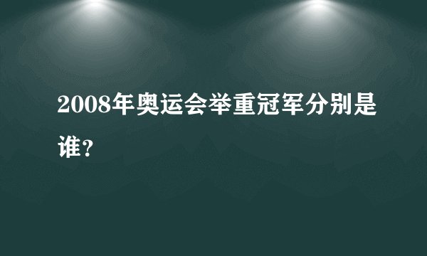 2008年奥运会举重冠军分别是谁？