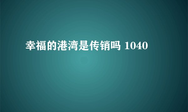 幸福的港湾是传销吗 1040