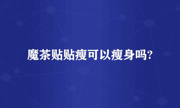 魔茶贴贴瘦可以瘦身吗?