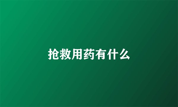 抢救用药有什么