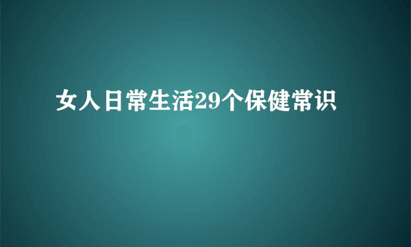女人日常生活29个保健常识