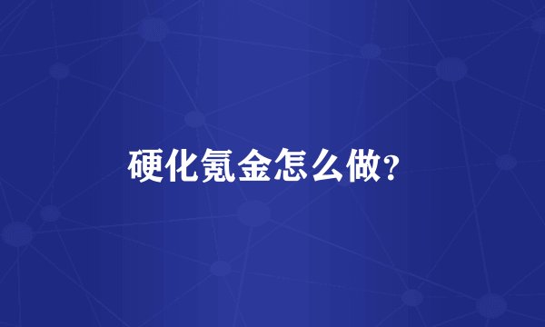 硬化氪金怎么做?