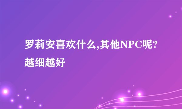 罗莉安喜欢什么,其他NPC呢?越细越好