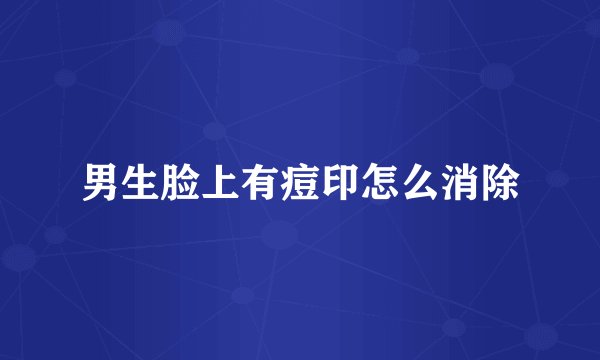 男生脸上有痘印怎么消除