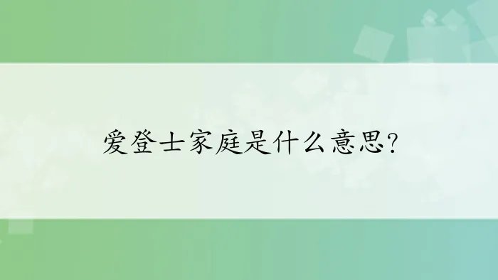 爱登士家庭是什么意思?