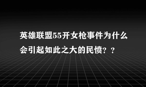 英雄联盟55开女枪事件为什么会引起如此之大的民愤？？
