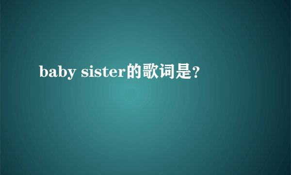baby sister的歌词是？