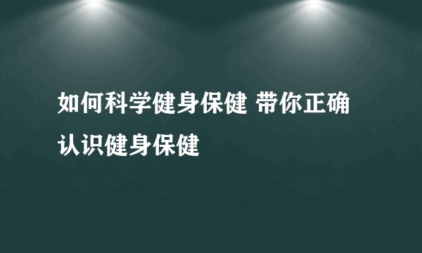 如何科学健身保健 带你正确认识健身保健