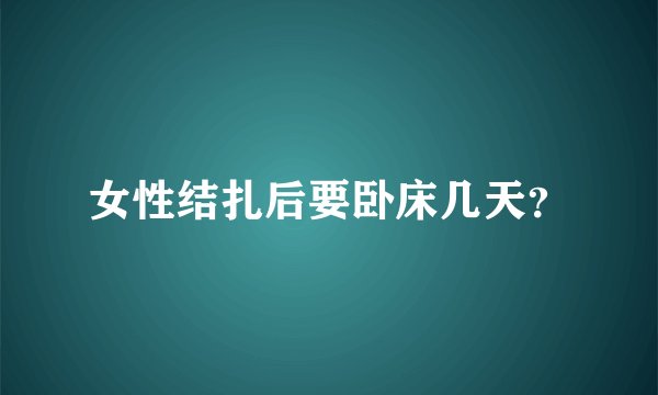 女性结扎后要卧床几天？