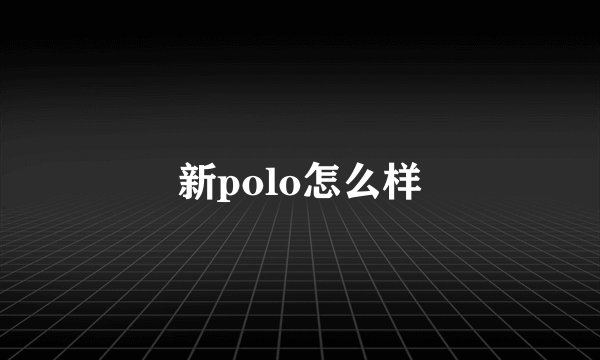 新polo怎么样