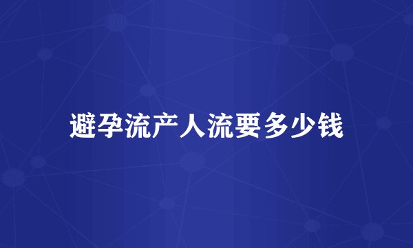 避孕流产人流要多少钱