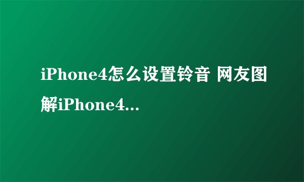 iPhone4怎么设置铃音 网友图解iPhone4铃音设置方法