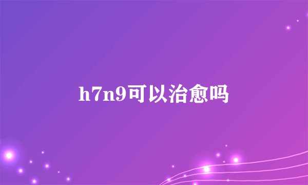 h7n9可以治愈吗
