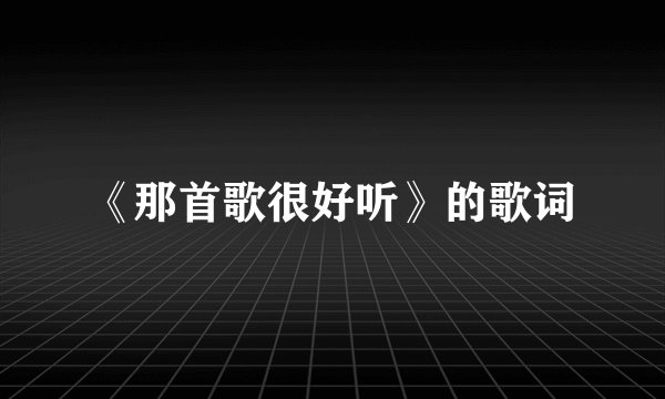 《那首歌很好听》的歌词