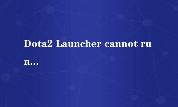 Dota2 Launcher cannot run from a folder path with non english characters.