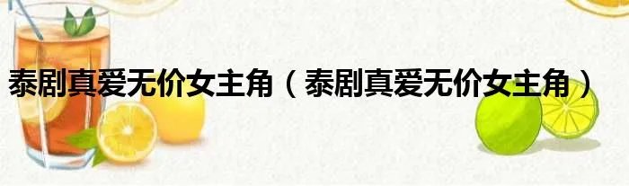 泰剧真爱无价女主角（泰剧真爱无价女主角）