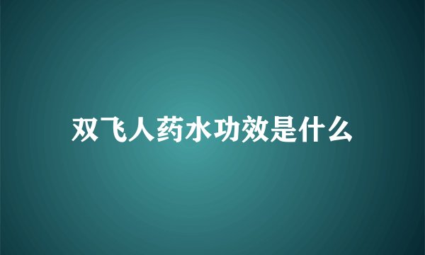 双飞人药水功效是什么