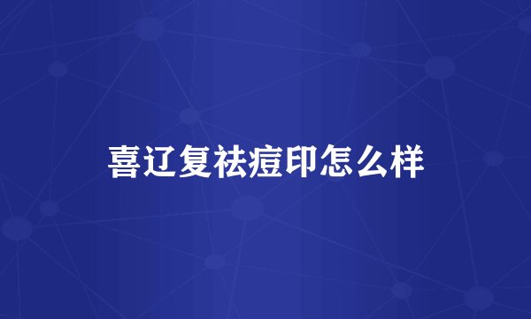 喜辽复祛痘印怎么样