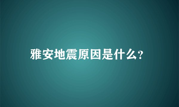 雅安地震原因是什么?