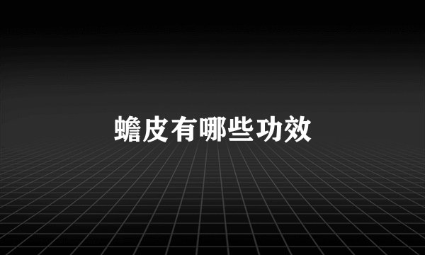 蟾皮有哪些功效