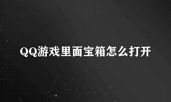 QQ游戏里面宝箱怎么打开