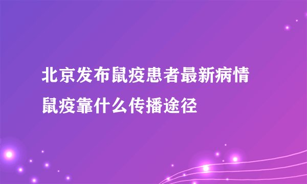北京发布鼠疫患者最新病情 鼠疫靠什么传播途径