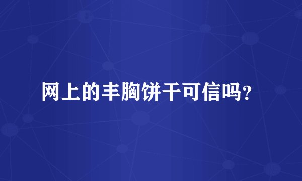 网上的丰胸饼干可信吗？