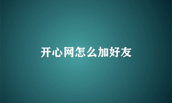 开心网怎么加好友
