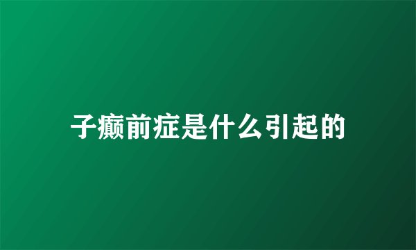 子癫前症是什么引起的