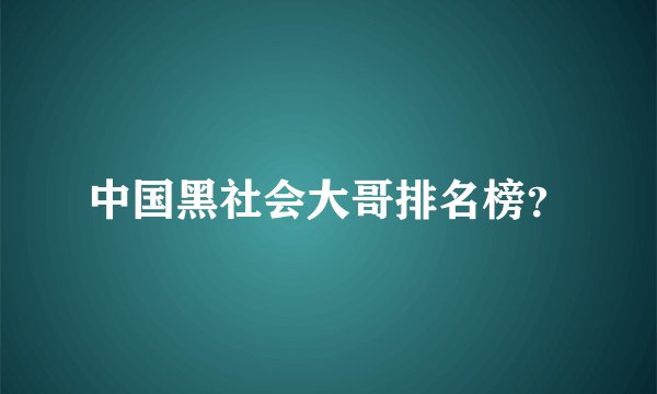 中国黑社会大哥排名榜?