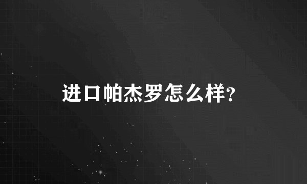 进口帕杰罗怎么样？