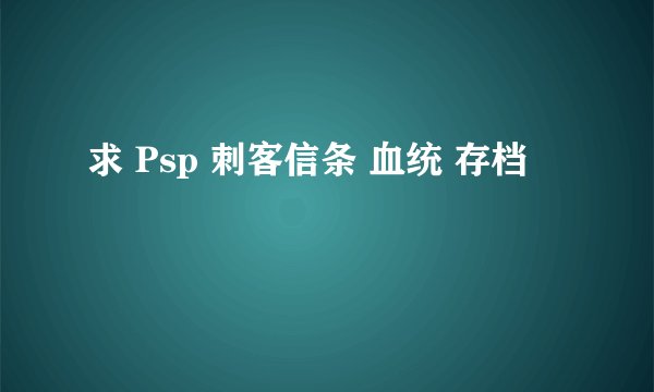 求 Psp 刺客信条 血统 存档