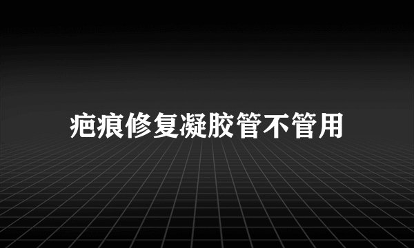 疤痕修复凝胶管不管用