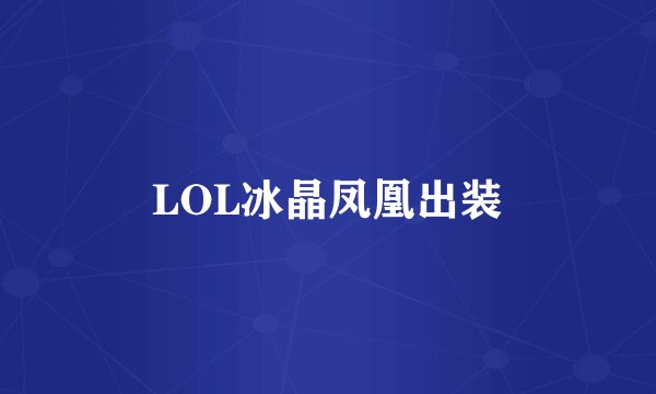 LOL冰晶凤凰出装