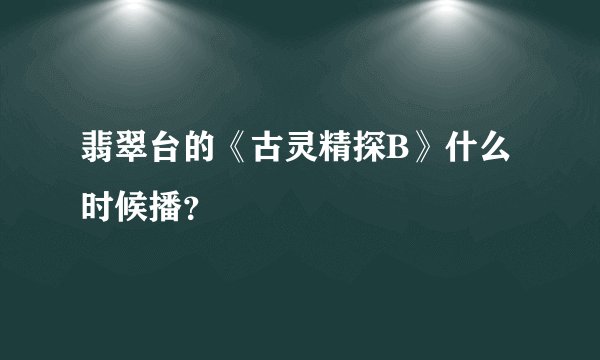 翡翠台的《古灵精探B》什么时候播？