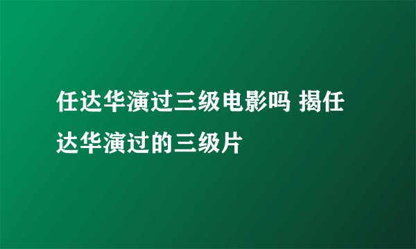 任达华演过三级电影吗 揭任达华演过的三级片