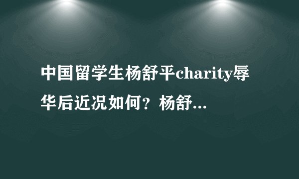 中国留学生杨舒平charity辱华后近况如何？杨舒平父母怎么说的