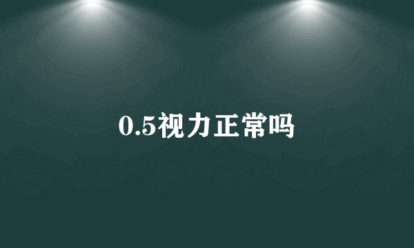 0.5视力正常吗