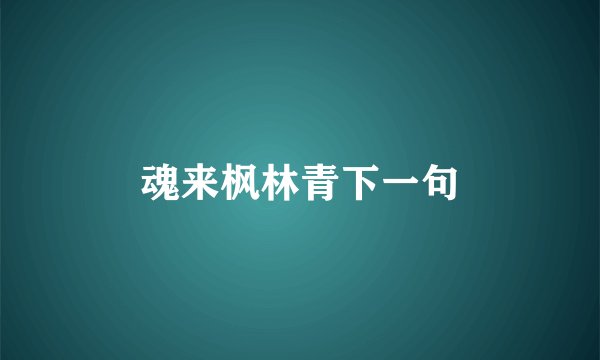 魂来枫林青下一句