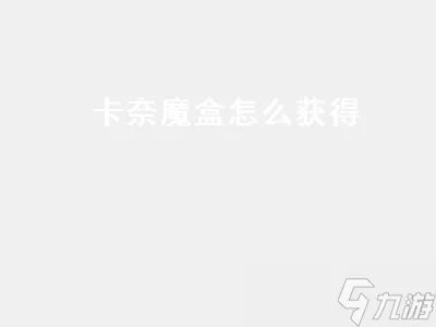 卡奈魔盒怎么获得 暗黑3卡奈魔盒怎么获得