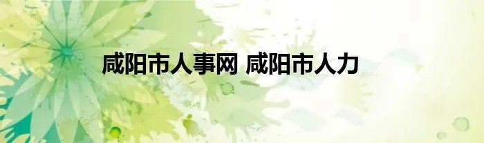 咸阳市人事网 咸阳市人力