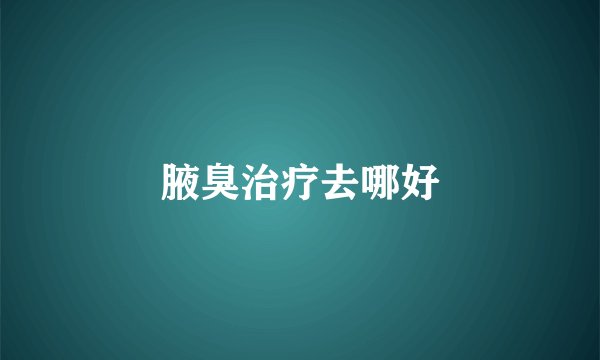 腋臭治疗去哪好