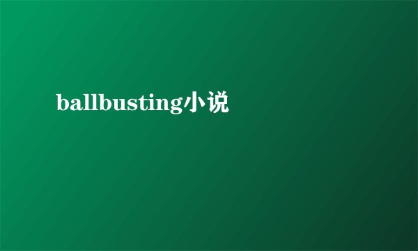 ballbusting小说