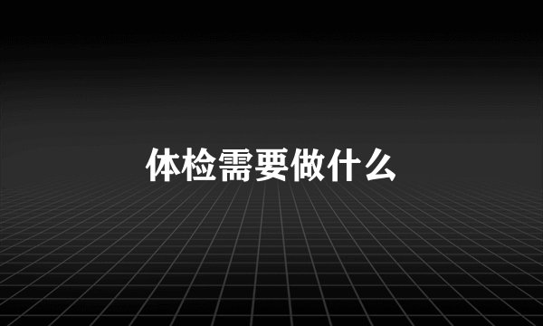 体检需要做什么